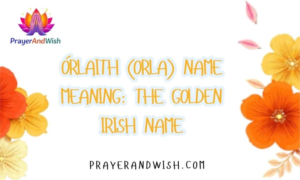 Órlaith (Orla) Name Meaning: The Golden Irish Name