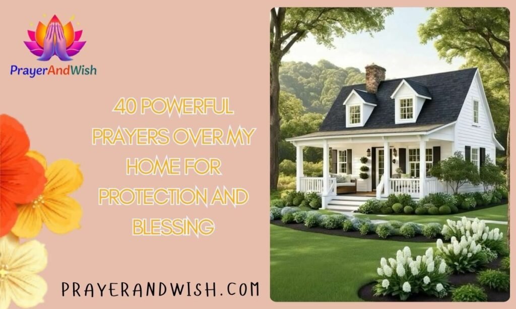 40 Powerful Prayers Over My Home for Protection and Blessing