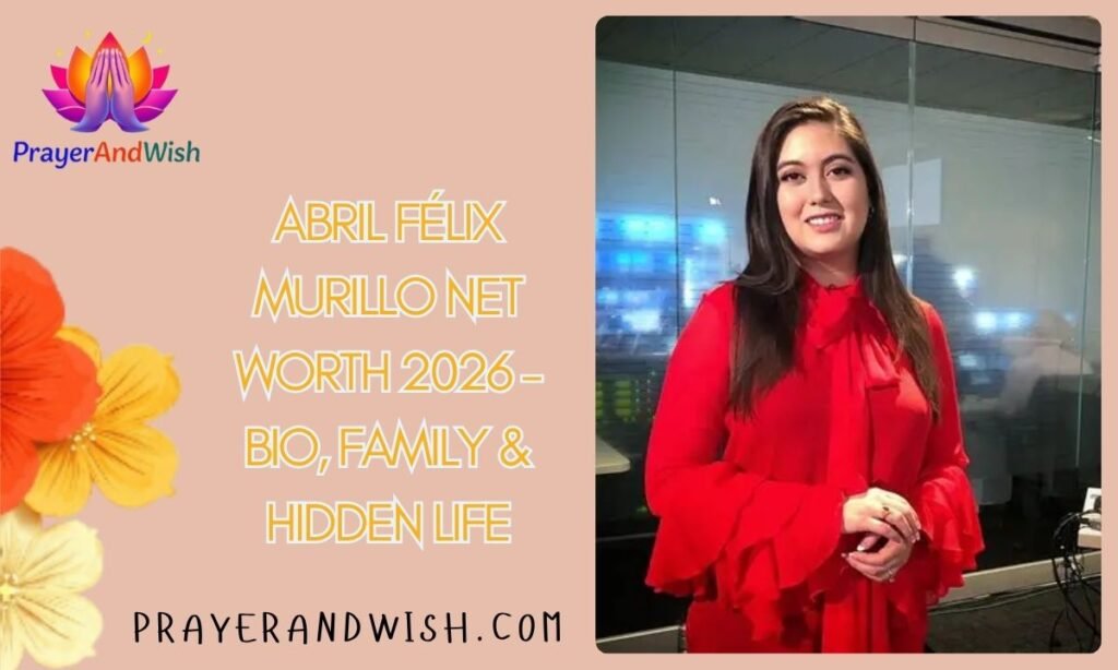 Abril Félix Murillo Net Worth 2026 –Bio, Family & Hidden Life