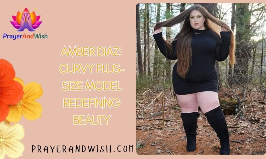 Amber Diaz: Curvy Plus-Size Model Redefining Beauty