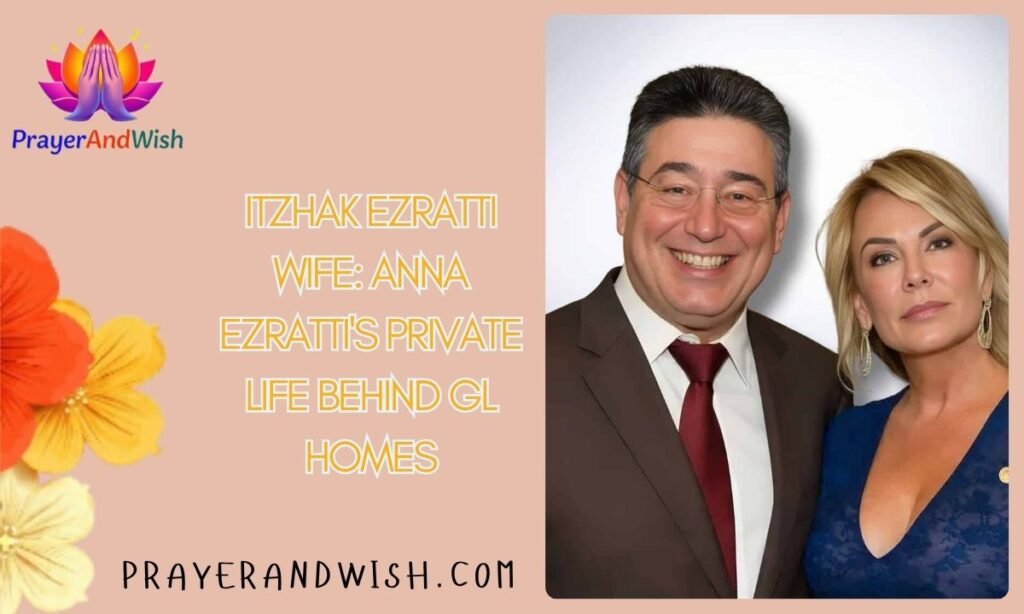 Itzhak Ezratti Wife: Anna Ezratti's Private Life Behind GL Homes