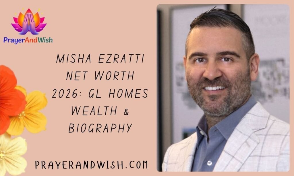 Misha Ezratti Net Worth 2026: GL Homes Wealth & Biography
